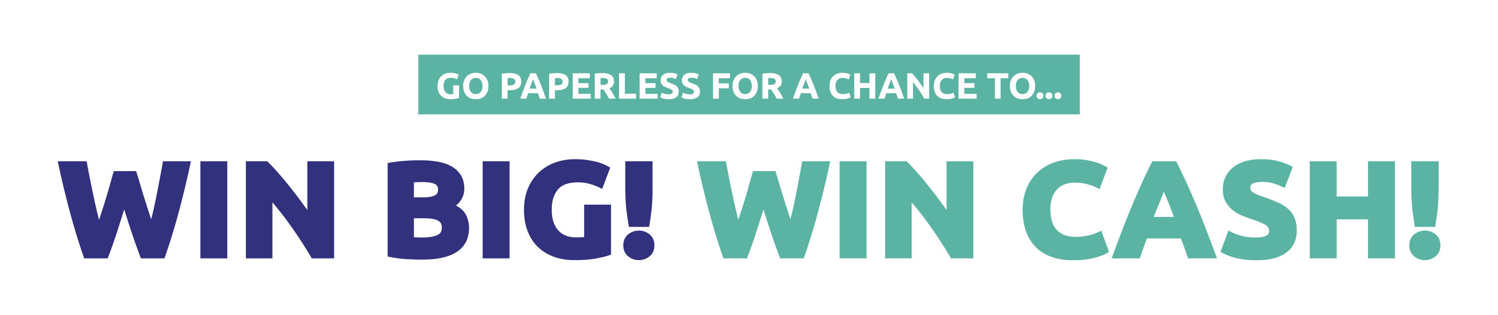 Go paperless for a chance to Win Big! Win Cash!